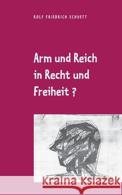 Arm und Reich in Recht und Freiheit?: Die soziale Frage überlebte alle sozialistischen Antworten Schuett, Rolf Friedrich 9783751998031 Books on Demand