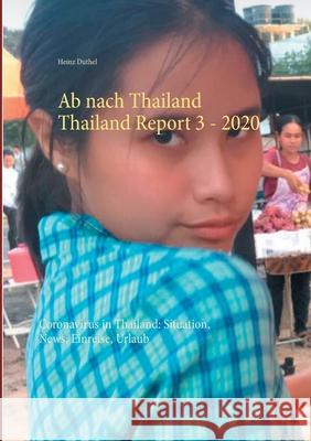 Ab nach Thailand Thailand Report 3. - 2020: Coronavirus in Thailand: Situation, News, Einreise, Urlaub Heinz Duthel 9783751998475 Books on Demand
