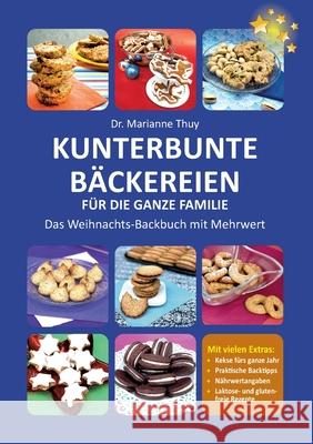 Kunterbunte Bäckereien für die ganze Familie: Das Weihnachts-Backbuch mit Mehrwert Dr Marianne Thuy 9783751998710