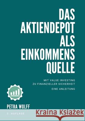Das Aktiendepot als Einkommensquelle: Mit Value Investing zu finanzieller Sicherheit. Eine Anleitung. Petra Wolff 9783751999120 Books on Demand