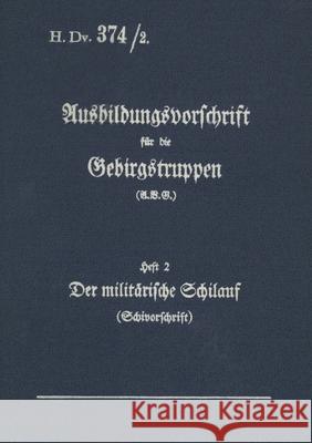 H.Dv. 374/2 Ausbildungsvorschrift für die Gebirgstruppen - Heft 2 Der militärische Schilauf: 1938 - Neuauflage 2020 Heise, Thomas 9783751999694