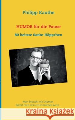 Humor für die Pause: 80 heitere Satire-Häppchen Kauthe, Philipp 9783751999731 Books on Demand