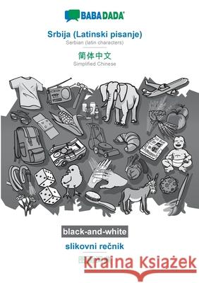 BABADADA black-and-white, Srbija (Latinski pisanje) - Simplified Chinese (in chinese script), slikovni rečnik - visual dictionary (in chinese scr Babadada Gmbh 9783752214383