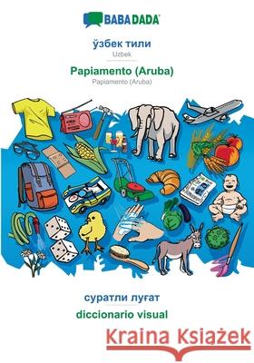 BABADADA, Uzbek (in cyrillic script) - Papiamento (Aruba), visual dictionary (in cyrillic script) - diccionario visual: Uzbek (in cyrillic script) - P Babadada Gmbh 9783752286984 Babadada