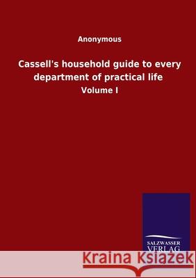 Cassell's household guide to every department of practical life: Volume I Anonymous 9783752500189