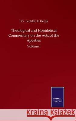 Theological and Homiletical Commentary on the Acts of the Apostles: Volume I G. V. Gerok K. Lechler 9783752500431