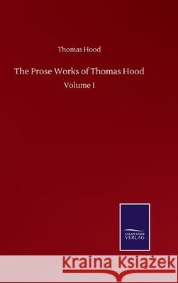 The Prose Works of Thomas Hood: Volume I Thomas Hood 9783752500516 Salzwasser-Verlag Gmbh