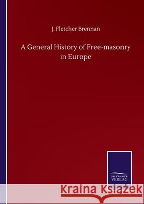 A General History of Free-masonry in Europe J Fletcher Brennan 9783752500622 Salzwasser-Verlag Gmbh