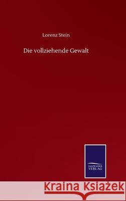 Die vollziehende Gewalt Lorenz Stein 9783752501032 Salzwasser-Verlag Gmbh