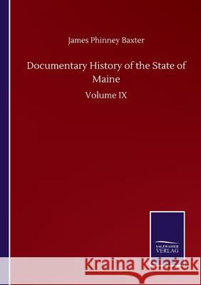 Documentary History of the State of Maine: Volume IX James Phinney Baxter 9783752501049