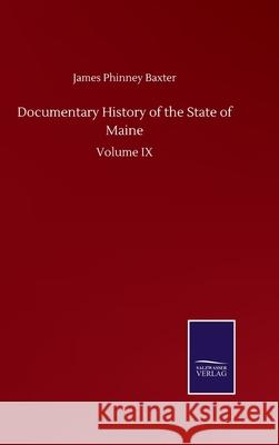 Documentary History of the State of Maine: Volume IX James Phinney Baxter 9783752501056