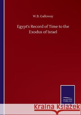 Egypt's Record of Time to the Exodus of Israel W. B. Galloway 9783752501063 Salzwasser-Verlag Gmbh