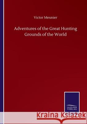 Adventures of the Great Hunting Grounds of the World Victor Meunier 9783752501605 Salzwasser-Verlag Gmbh