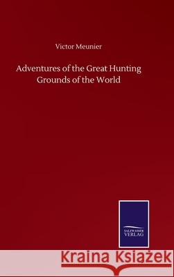 Adventures of the Great Hunting Grounds of the World Victor Meunier 9783752501612 Salzwasser-Verlag Gmbh