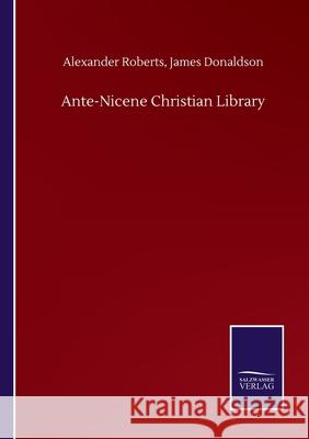 Ante-Nicene Christian Library Alexander Donaldson James Roberts 9783752501704