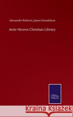 Ante-Nicene Christian Library Alexander Donaldson James Roberts 9783752501711