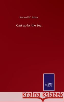 Cast up by the Sea Samuel W. Baker 9783752501759 Salzwasser-Verlag Gmbh