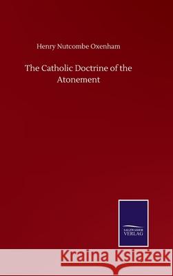 The Catholic Doctrine of the Atonement Henry Nutcombe Oxenham 9783752501773