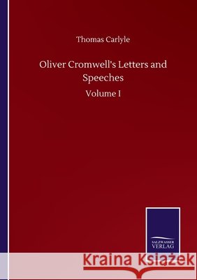 Oliver Cromwell's Letters and Speeches: Volume I Thomas Carlyle 9783752501865 Salzwasser-Verlag Gmbh