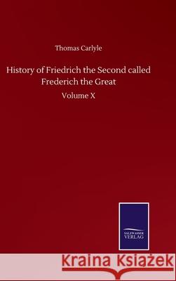 History of Friedrich the Second called Frederich the Great: Volume X Thomas Carlyle 9783752501896