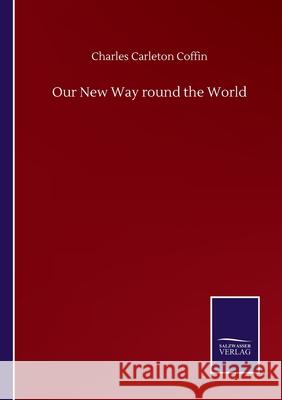 Our New Way round the World Charles Carleton Coffin 9783752501902