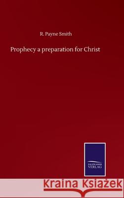 Prophecy a preparation for Christ R. Payne Smith 9783752501933