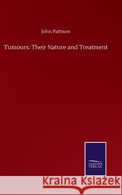 Tumours: Their Nature and Treatment John Pattison 9783752502374 Salzwasser-Verlag Gmbh