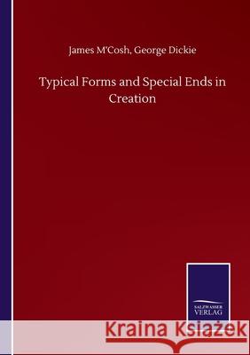 Typical Forms and Special Ends in Creation James Dickie George M'Cosh 9783752502824