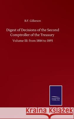 Digest of Decisions of the Second Comptroller of the Treasury: Volume III: from 1884 to 1893 B. F. Gilkeson 9783752502893