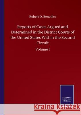 Reports of Cases Argued and Determined in the District Courts of the United States Within the Second Circuit: Volume I Robert D. Benedict 9783752503166
