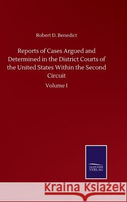Reports of Cases Argued and Determined in the District Courts of the United States Within the Second Circuit: Volume I Robert D. Benedict 9783752503173