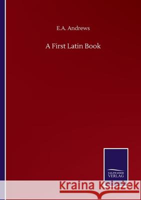 A First Latin Book E. a. Andrews 9783752503746 Salzwasser-Verlag Gmbh