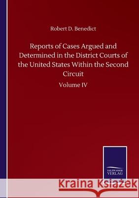 Reports of Cases Argued and Determined in the District Courts of the United States Within the Second Circuit: Volume IV Robert D. Benedict 9783752504064