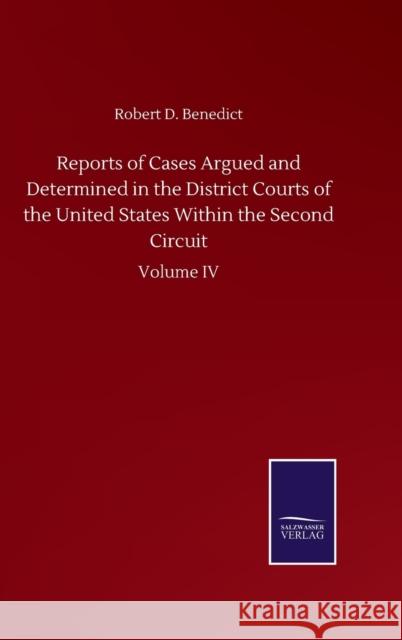 Reports of Cases Argued and Determined in the District Courts of the United States Within the Second Circuit: Volume IV Robert D. Benedict 9783752504071