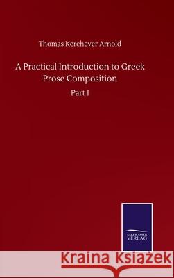 A Practical Introduction to Greek Prose Composition: Part I Thomas Kerchever Arnold 9783752504316 Salzwasser-Verlag Gmbh