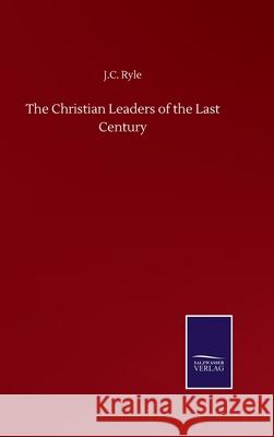 The Christian Leaders of the Last Century J. C. Ryle 9783752504439 Salzwasser-Verlag Gmbh