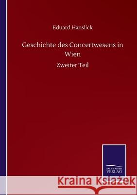 Geschichte des Concertwesens in Wien: Zweiter Teil Eduard Hanslick 9783752504644