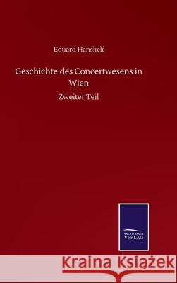 Geschichte des Concertwesens in Wien: Zweiter Teil Eduard Hanslick 9783752504651