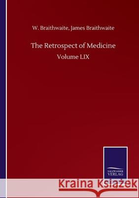 The Retrospect of Medicine: Volume LIX W. Braithwaite James Braithwaite 9783752505023