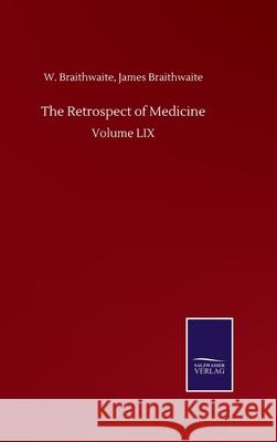 The Retrospect of Medicine: Volume LIX W. Braithwaite James Braithwaite 9783752505030