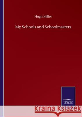 My Schools and Schoolmasters Hugh Miller 9783752505603 Salzwasser-Verlag Gmbh
