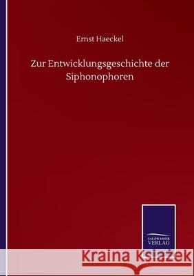 Zur Entwicklungsgeschichte der Siphonophoren Ernst Haeckel 9783752505825