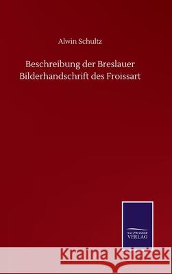 Beschreibung der Breslauer Bilderhandschrift des Froissart Alwin Schultz 9783752505955