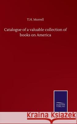 Catalogue of a valuable collection of books on America T. H. Morrell 9783752506037 Salzwasser-Verlag Gmbh