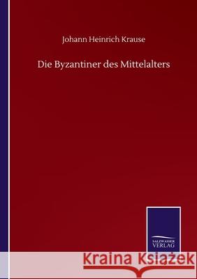 Die Byzantiner des Mittelalters Johann Heinrich Krause 9783752506143 Salzwasser-Verlag Gmbh