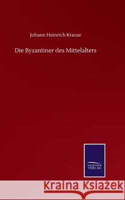 Die Byzantiner des Mittelalters Johann Heinrich Krause 9783752506150 Salzwasser-Verlag Gmbh