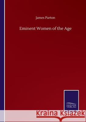 Eminent Women of the Age James Parton 9783752506228 Salzwasser-Verlag Gmbh