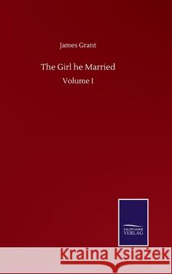 The Girl he Married: Volume I James Grant 9783752506297