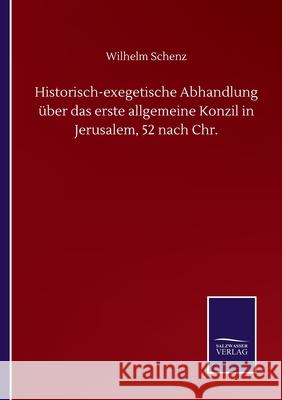 Historisch-exegetische Abhandlung über das erste allgemeine Konzil in Jerusalem, 52 nach Chr. Schenz, Wilhelm 9783752506327