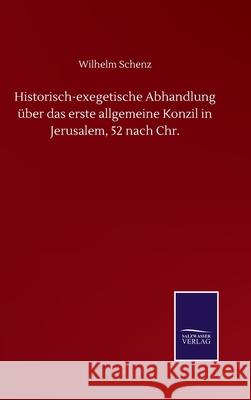 Historisch-exegetische Abhandlung über das erste allgemeine Konzil in Jerusalem, 52 nach Chr. Schenz, Wilhelm 9783752506334
